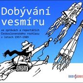 Dobývání vesmíru - Dobývání vesmíru / ve zprávách a reportážích Československého rozhlasu 1957–1989 MP3