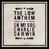 Low Anthem - Oh My God Charlie Darwin 